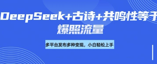 诗词进阶玩法，用DeepSeek写诗词来讲解现代社会主题，条条作品都是爆款，涨粉变现带货两不误-忧忧资源网
