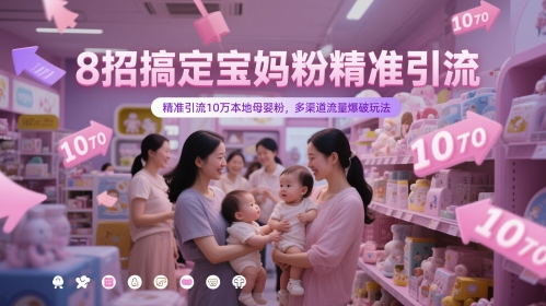8招搞定宝妈粉精准引流，精准引流10万本地母婴粉，多渠道流量爆破玩法-忧忧资源网