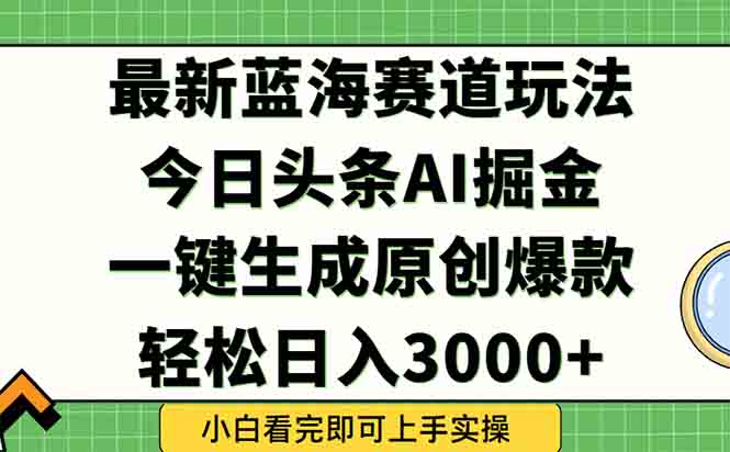 今日头条2025年最新蓝海玩法，一键生成爆款，轻松实现矩阵日入3000+-幽忧帮
