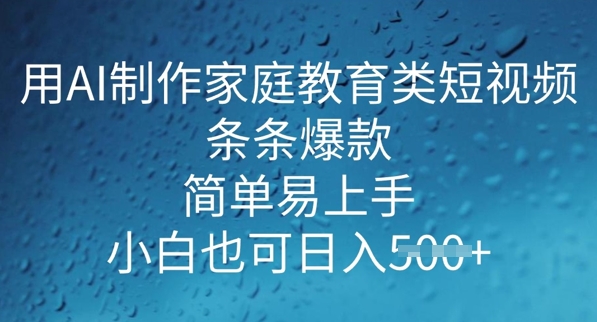 用AI做制作家庭教育类短视频，条条爆款，简单易上手， 小白也可日入5张-忧忧资源网