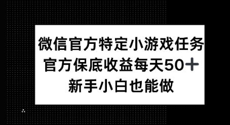 微信官方特定小游戏任务， 只要参与 官方保底每天50+， 新手小白也能做-忧忧资源网