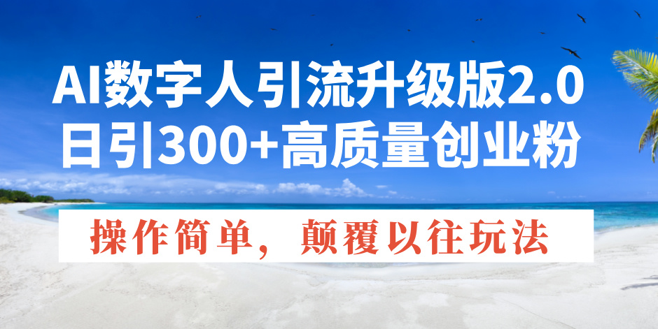 （14012期）AI数字人引流升级版2.0，日引300+高质量创业粉，操作简单，颠覆以往玩法-忧忧资源网