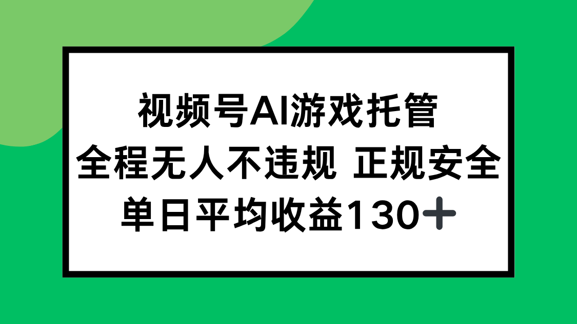 视频号AI游戏托管，全程无人不违规 正规安全，单日平均收益130+-幽忧帮