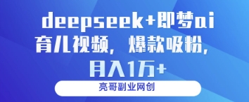 deepseek+即梦ai育儿视频，爆款吸粉，月入1w-幽忧帮