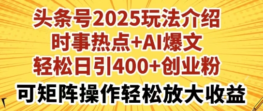 头条号2025玩法介绍，时事热点+AI爆文，轻松日引400+创业粉，可矩阵操作轻松放大收益-忧忧资源网