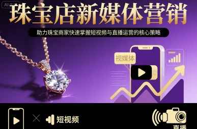 珠宝店新媒体营销，助力珠宝商家快速掌握短视频与直播运营的核心策略-幽忧帮
