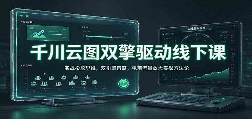 千川云图双擎驱动线下课：实战投放思维，双引擎策略，电商流量放大实操方法论-幽忧帮
