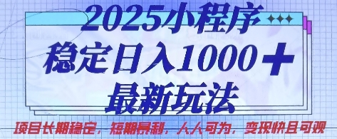2025小程序稳定日入1k，最新玩法项目长期稳定，短期是利，人人可为，变现快且可观【揭秘】-忧忧资源网