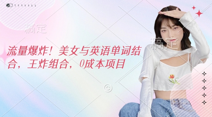 流量爆炸，美女与英语单词结合，王炸组合，0成本项目-忧忧资源网