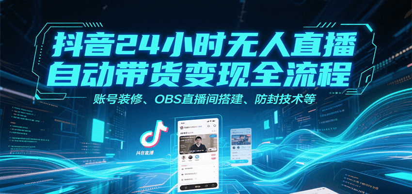抖音24小时无人直播自动带货变现全流程，账号装修、OBS直播间搭建、防封技术等-幽忧帮