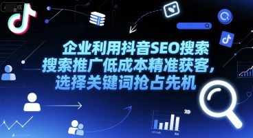 企业利用抖音SEO搜索推广低成本精准获客，选择关键词抢占先机-幽忧帮