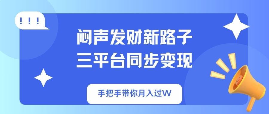 （14182期）闷声发财新路子！三平台同步变现，手把手带你月入过W-幽忧帮