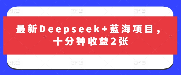 最新Deepseek+蓝海项目，十分钟收益2张-幽忧帮