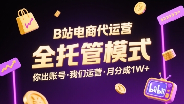 B站电商代运营，全托管模式，你出账号，我们来运营，每月分成1W+【揭秘】-幽忧帮