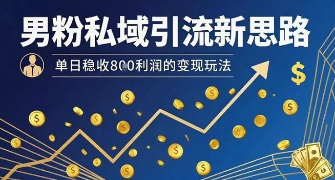 男粉私域引流新思路，单日稳收8张利润的变现玩法-幽忧帮