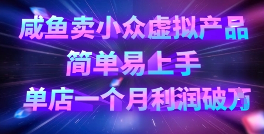 咸鱼卖小众虚拟产品，简单易上手，单店一个月利润破W-忧忧资源网