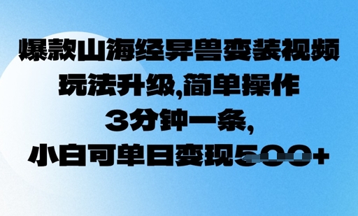 爆款山海经异兽变装视频，玩法升级，简单操作，3分钟一条， 小白可单日变现5张-忧忧资源网