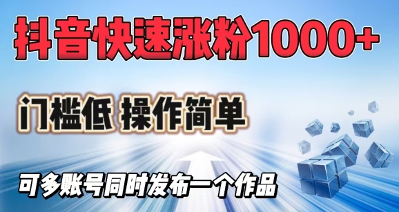 抖音快速涨1000+粉，门槛低操作简单，可多账号同时发布一个作品-忧忧资源网