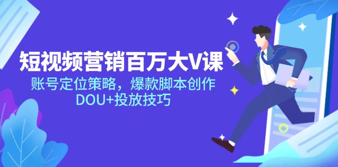 短视频营销百万大V课，账号定位策略，爆款脚本创作，DOU+投放技巧-幽忧帮