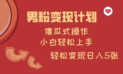 男粉变现计划，傻瓜式操作，小白轻松日入多张【揭秘】-忧忧资源网