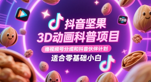 抖音坚果3D动画科普项目，撸视频号分成和抖音伙伴计划，适合零基础小白-忧忧资源网