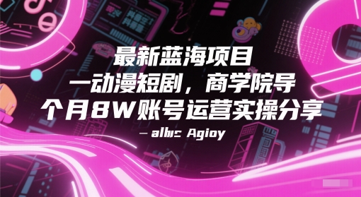 最新蓝海项目动漫短剧，商学院导师单抖音号一个月8W账号运营实操分享-幽忧帮