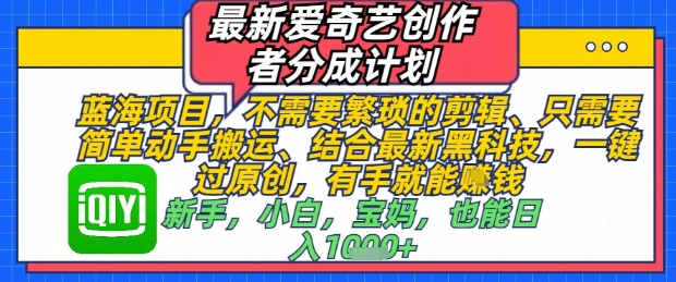最新爱奇艺创作者分成计划，不需要繁琐的剪辑，只需要简单动手搬运，一键过原创，有手就能做-忧忧资源网