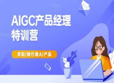 AIGC产品经理特训营-产品经理较教程，求职转行做AI产品-忧忧资源网