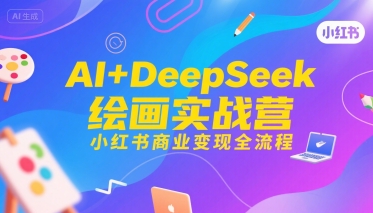 AI+DeepSeek绘画实战营，小红书商业变现全流程-幽忧帮