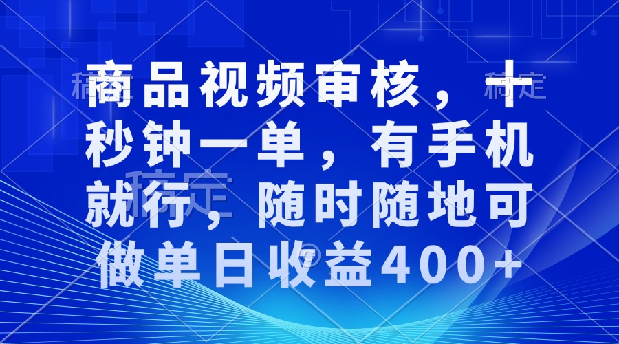 （13963期）审核视频，十秒钟一单，有手机就行，随时随地可做单日收益400+-忧忧资源网