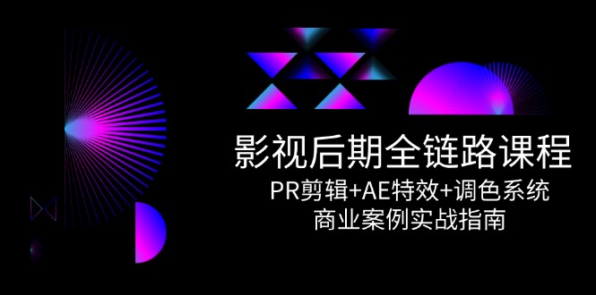 影视后期全链路课程，PR剪辑+AE特效+调色系统，商业案例实战指南-幽忧帮