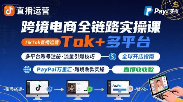 跨境电商线上课，TikTok 直播运营 + 多平台账号注册 + PayPal 万里汇实操教程-幽忧帮