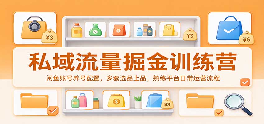 私域流量掘金训练营：闲鱼账号养号配置，多套选品上品，熟练平台日常运营流程-幽忧帮