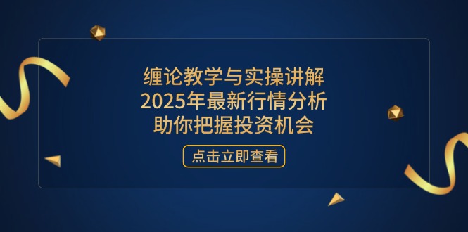 缠论教学与实操讲解，2025年最新行情分析，助你把握投资机会-忧忧资源网