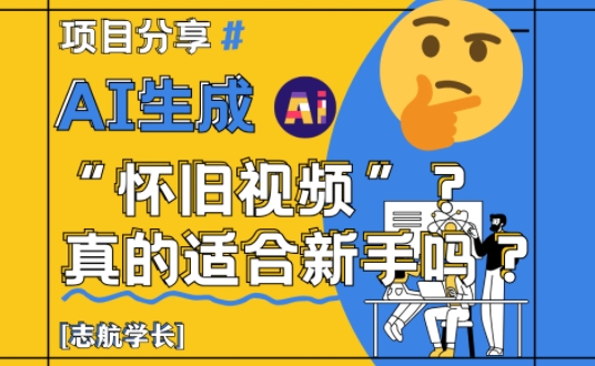 AI生成怀旧视频真的很适合新手？详细讲解！-忧忧资源网