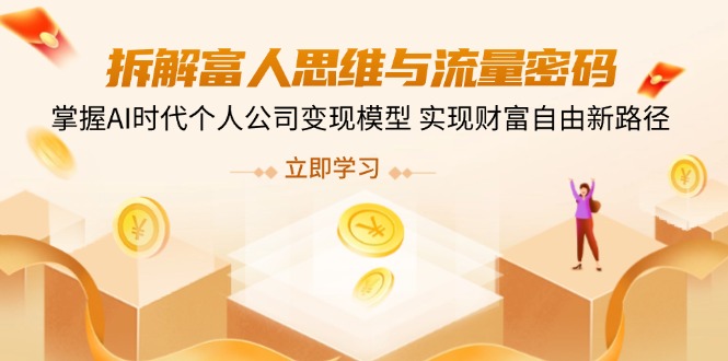 （14110期）拆解富人思维与流量密码，掌握AI时代个人公司变现模型 实现财富自由新路径-忧忧资源网