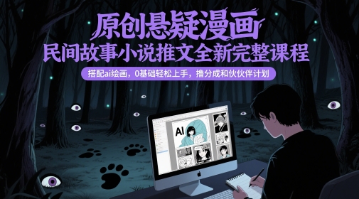 原创悬疑漫画民间故事小说推文全新完整课程， 搭配ai绘画，0基础轻松上手，撸分成和伙伴计划-忧忧资源网