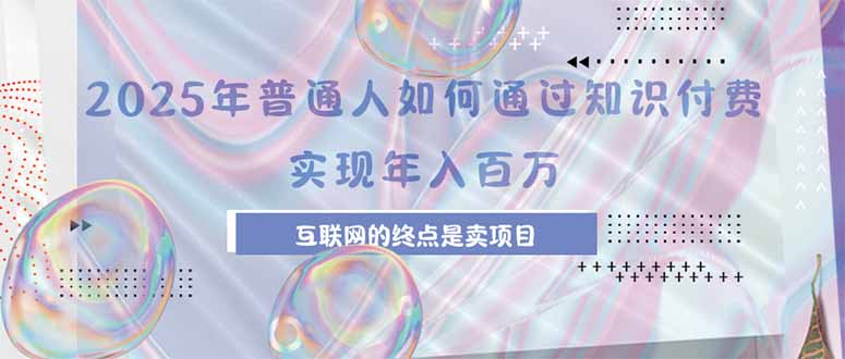 2025年普通人如何通过知识付费年薪百万，互联网的尽头是卖加盟卖项目-幽忧帮